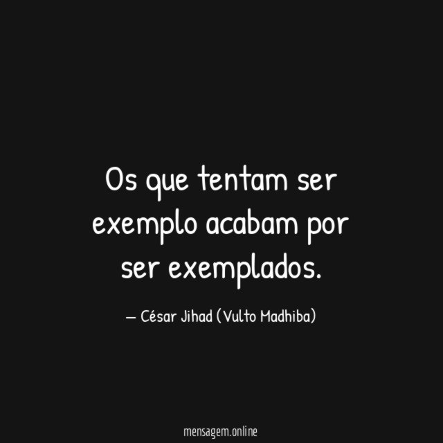 Os que tentam ser exemplo acabam por ser exemplados