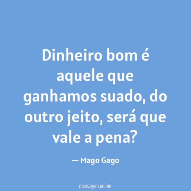Dinheiro bom é aquele que ganhamos suado