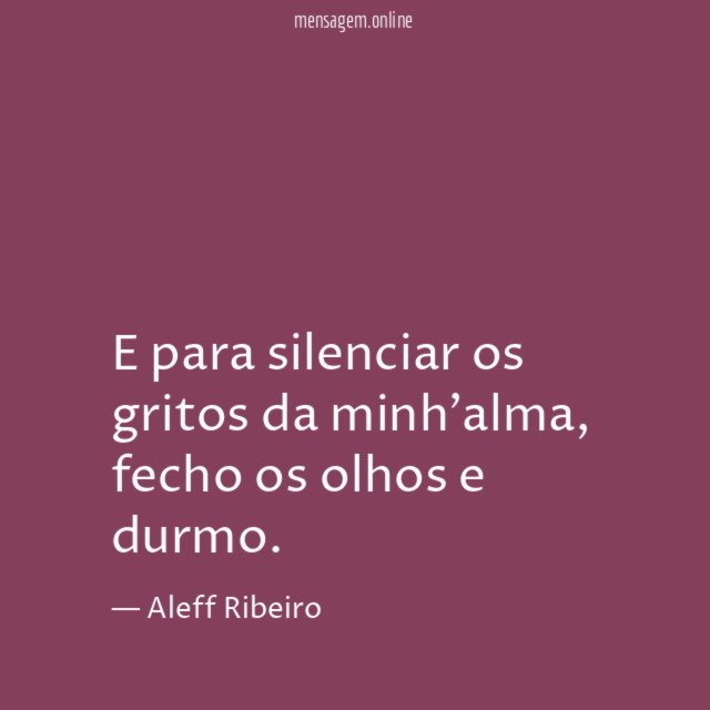 E para silenciar os gritos da minh'alma