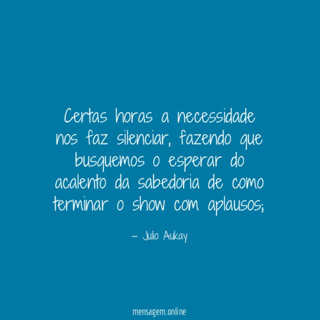Certas horas a necessidade nos faz silenciar