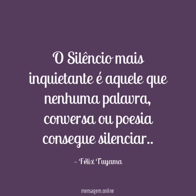O Silêncio mais inquietante é aquele que nenhuma palavra