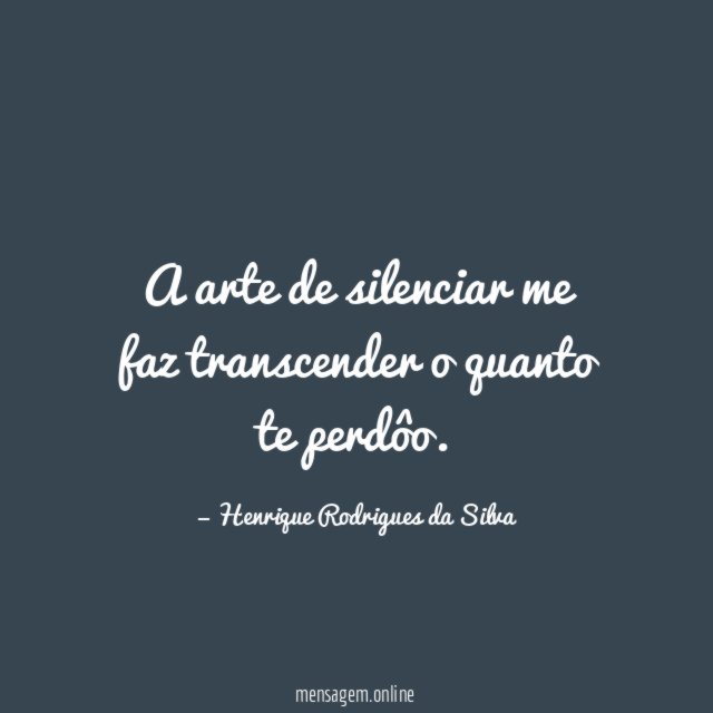 A arte de silenciar me faz transcender o quanto te perdôo
