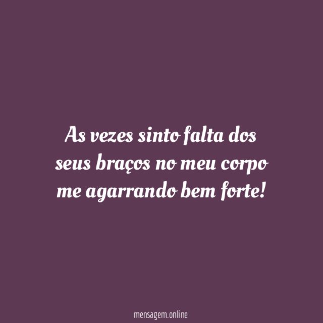As vezes sinto falta dos seus braços no