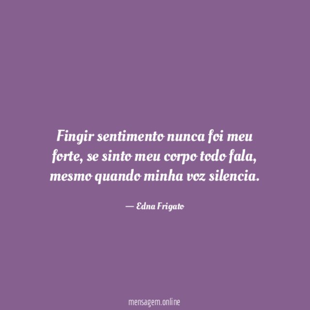 Fingir sentimento nunca foi meu forte