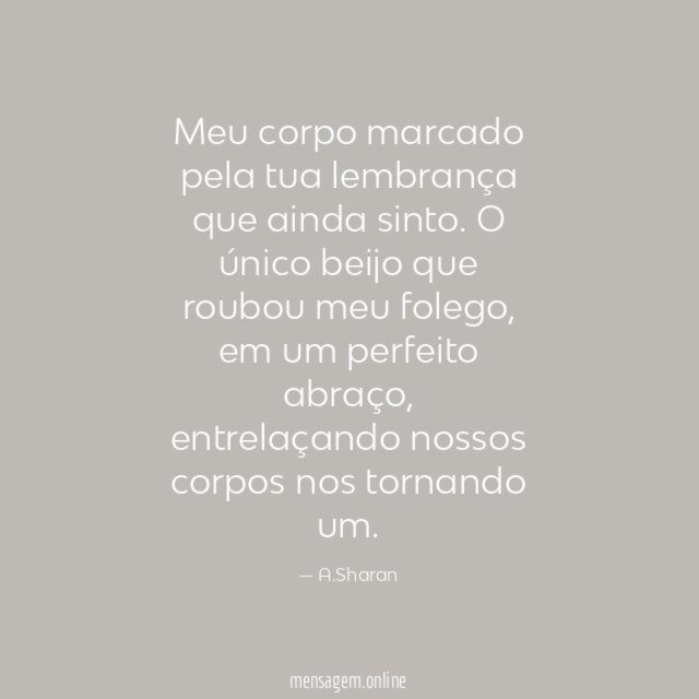 Meu corpo marcado
pela tua lembrança
que ainda sinto.