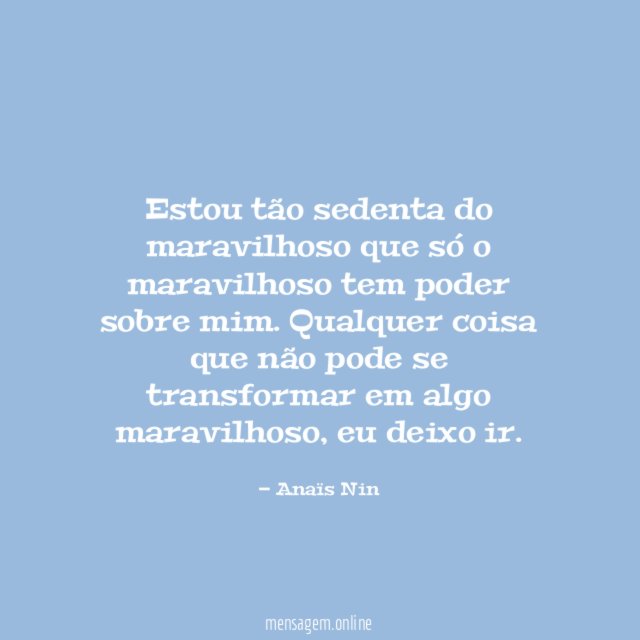 Estou tão sedenta do maravilhoso que só
