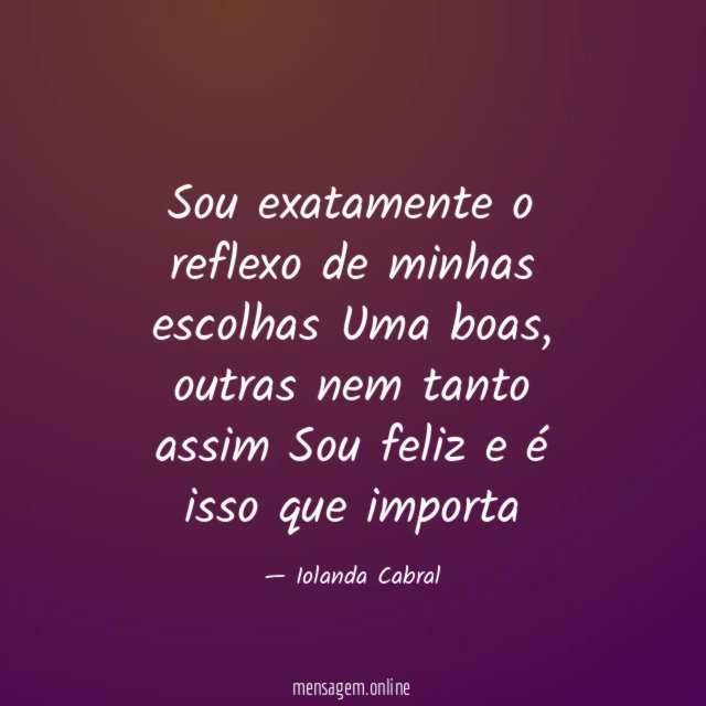 Sou exatamente o reflexo de minhas escolhas Uma boas