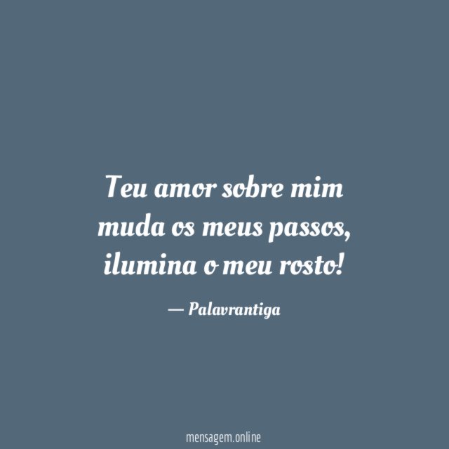 Teu amor sobre mim muda os meus passos
