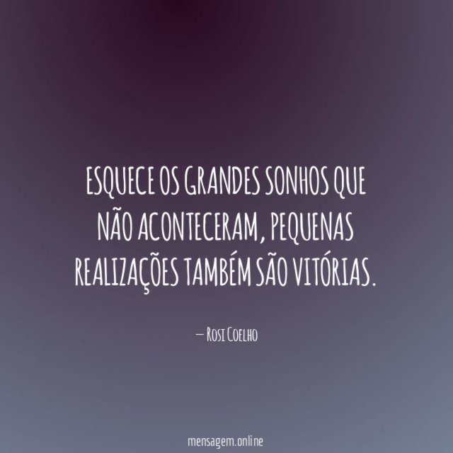 Esquece os grandes sonhos que não aconteceram