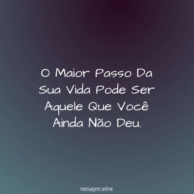 O Maior Passo Da Sua Vida Pode Ser