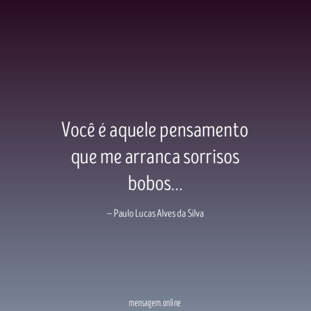 Você é aquele pensamento que me arranca sorrisos bobos