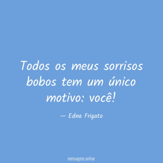 Todos os meus sorrisos bobos tem um único motivo