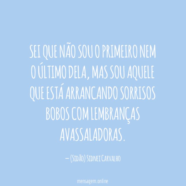 Sei que não sou o primeiro nem o último dela