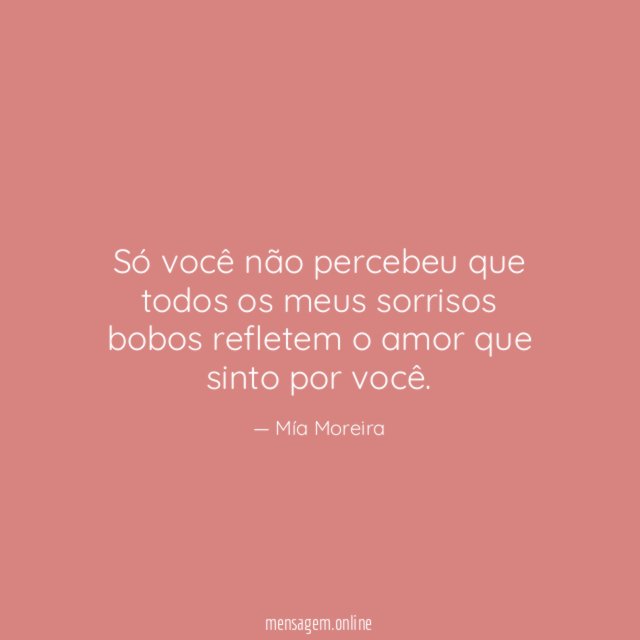 Só você não percebeu que todos os meus