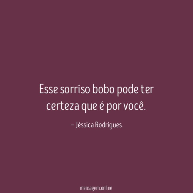Esse sorriso bobo pode ter certeza que é por você