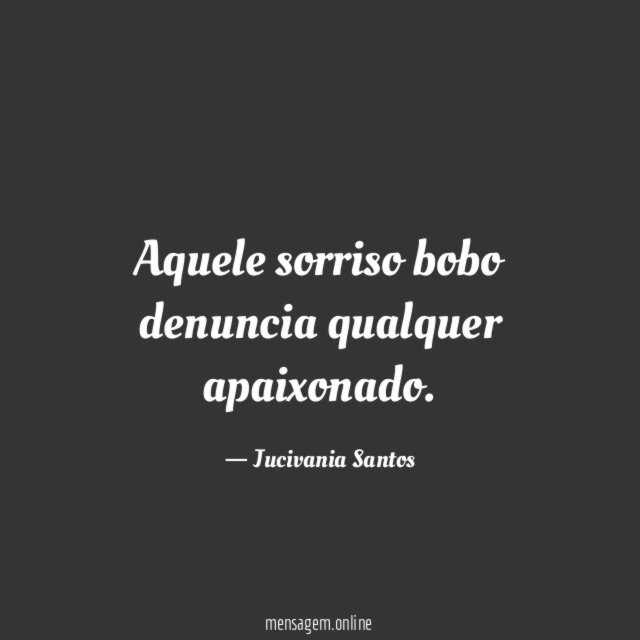 Aquele sorriso bobo denuncia qualquer apaixonado