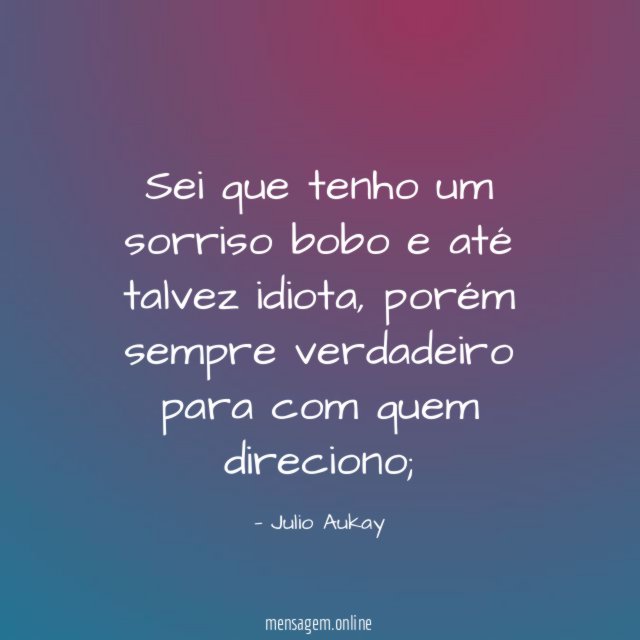 Sei que tenho um sorriso bobo e até talvez idiota