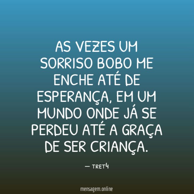 As vezes um sorriso bobo me enche até de esperança