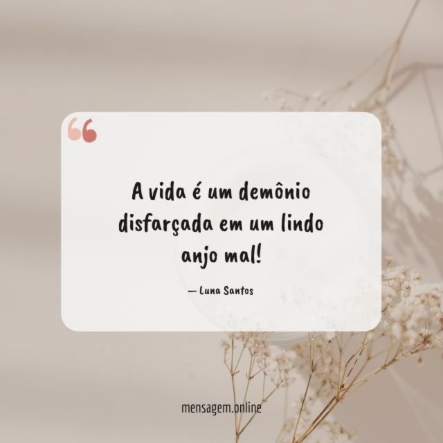 A vida é um demônio disfarçada em um lindo anjo mal