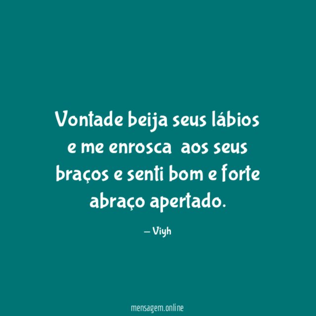 Vontade beija seus lábios e me enrosca aos