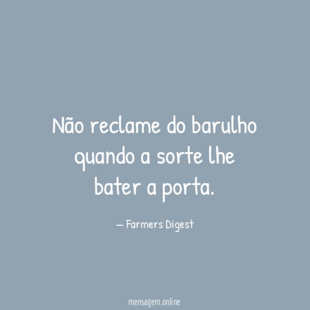 Não reclame do barulho quando a sorte lhe bater a porta