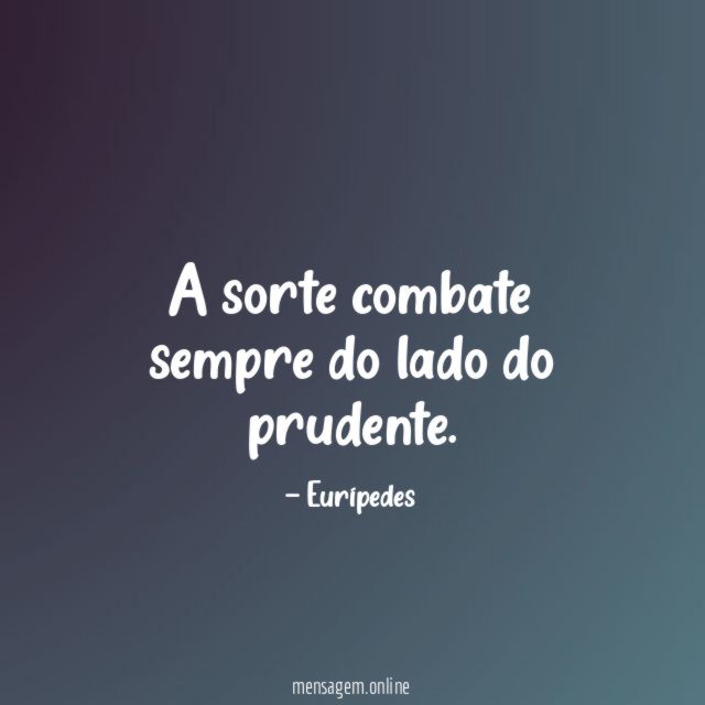 A sorte combate sempre do lado do prudente