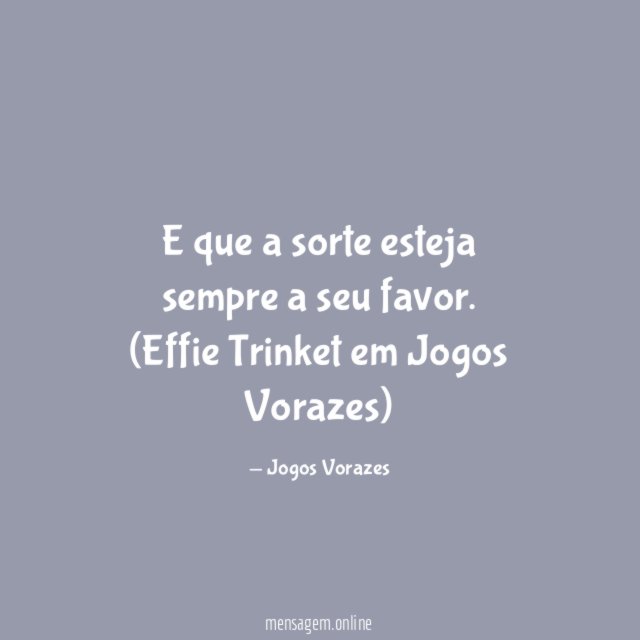 E que a sorte esteja sempre a seu favor.