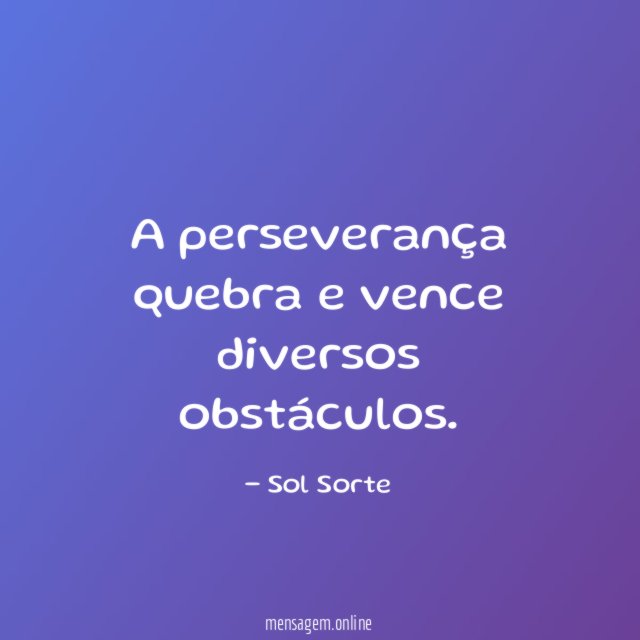 A perseverança quebra e vence diversos obstáculos