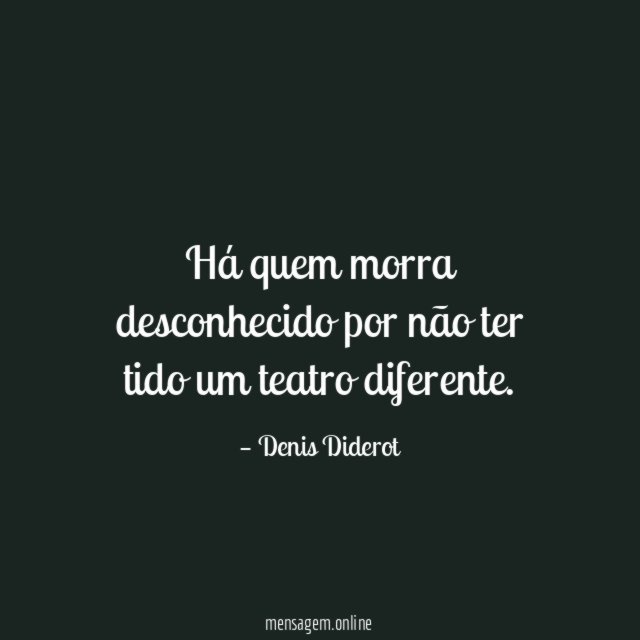 Há quem morra desconhecido por não ter tido um teatro diferente