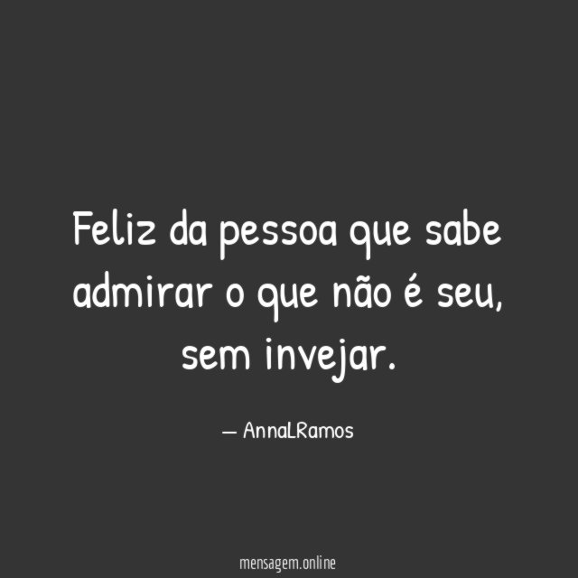 Feliz da pessoa que sabe admirar o que não é seu