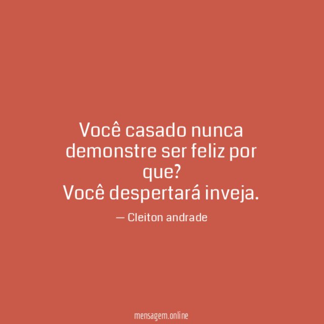 Você casado nunca demonstre ser feliz por que
