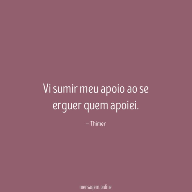Vi sumir meu apoio ao se erguer quem apoiei