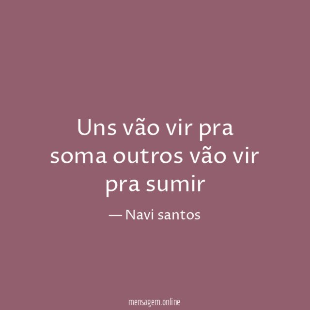 Uns vão vir pra soma outros vão vir pra sumir