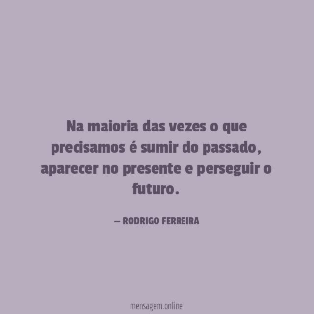 Na maioria das vezes o que precisamos é sumir do passado
