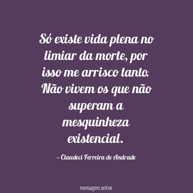 Só existe vida plena no limiar da morte