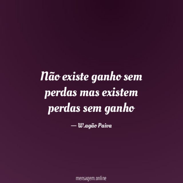 Não existe ganho sem perdas mas existem perdas sem ganho