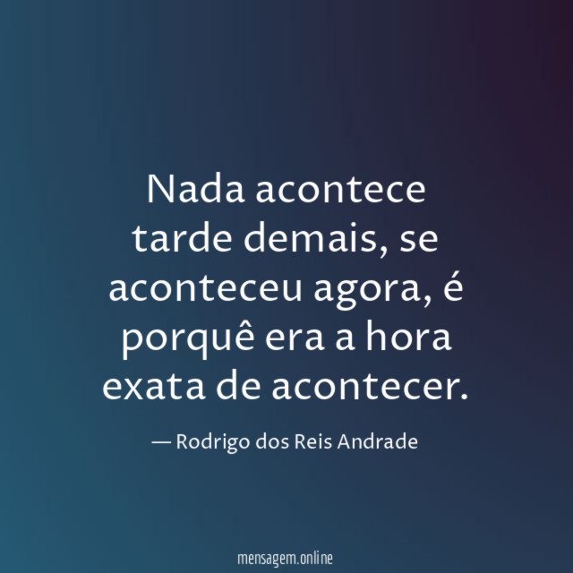 Nada acontece tarde demais