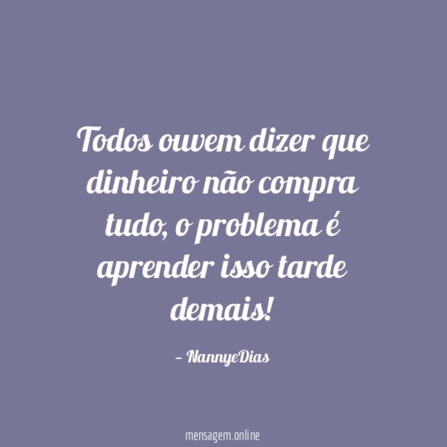 Todos ouvem dizer que dinheiro não compra tudo