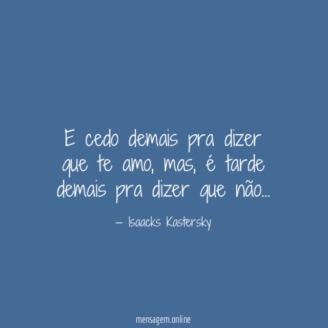 E cedo demais pra dizer que te amo