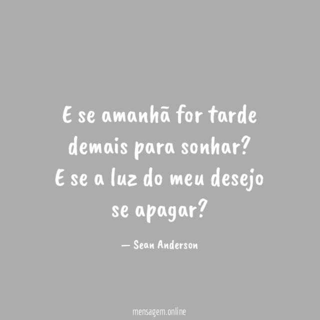 E se amanhã for tarde demais para sonhar