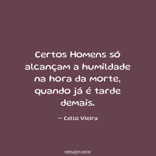 Certos Homens só alcançam a humildade na hora da morte