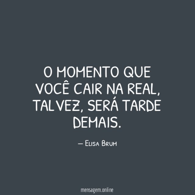 O momento que você cair na real
