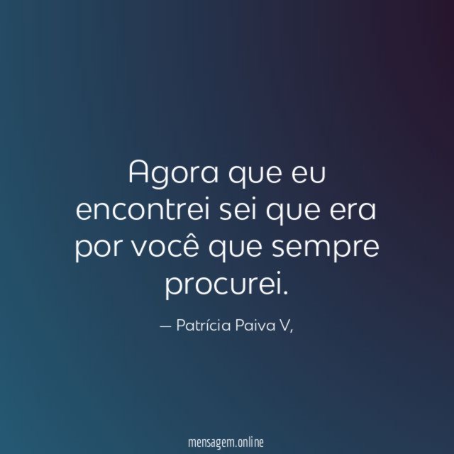 Agora que eu encontrei sei que era por você que sempre procurei