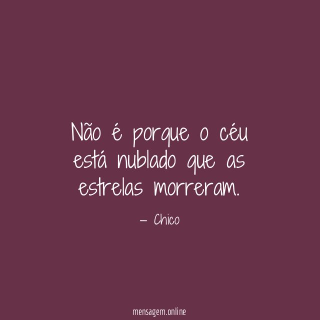 Não é porque o céu está nublado que as estrelas morreram