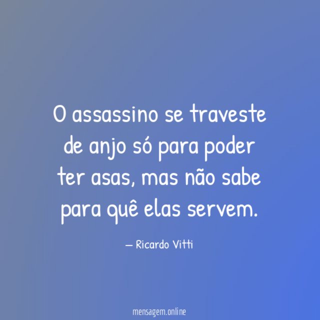 O assassino se traveste de anjo só para poder ter asas