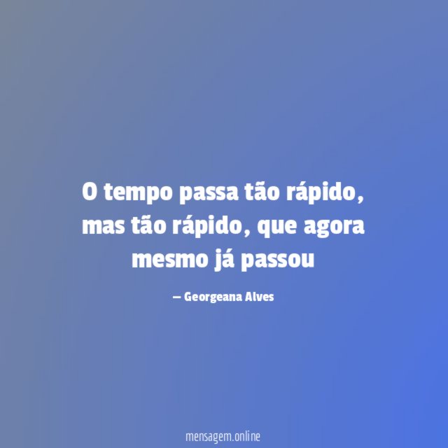 O tempo passa tão rápido