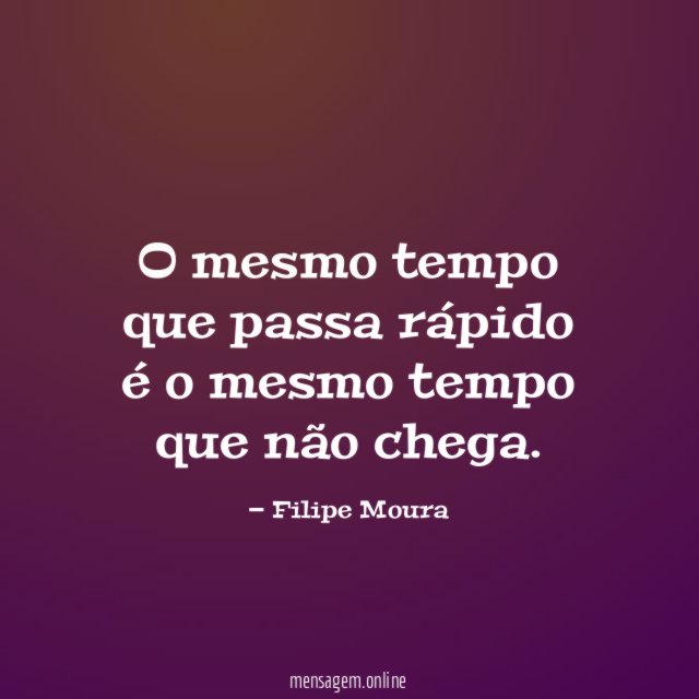 O mesmo tempo que passa rápido é