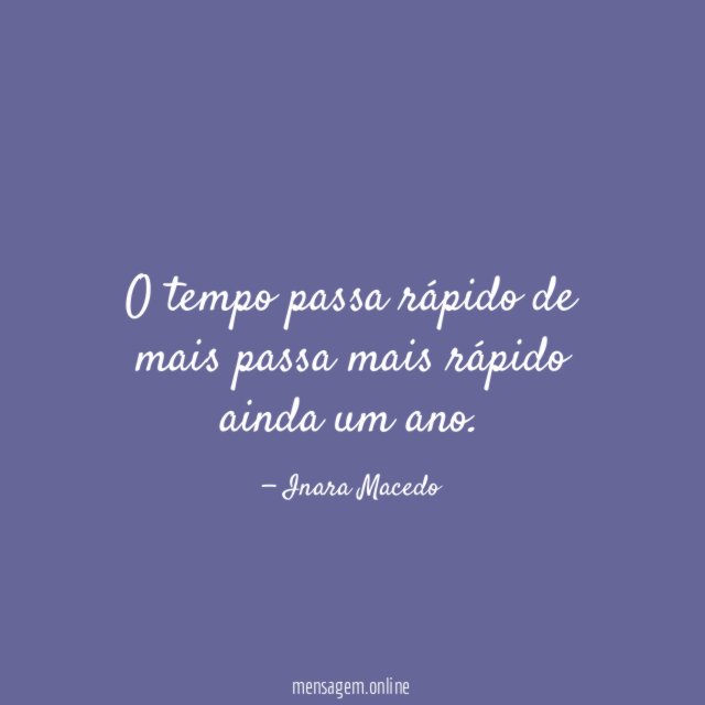 O tempo passa rápido de mais passa mais
