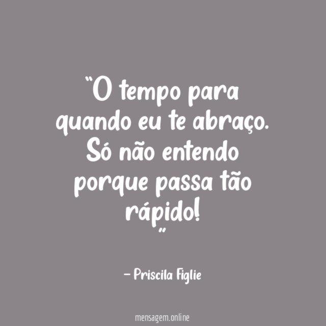 O tempo para quando eu te abraço