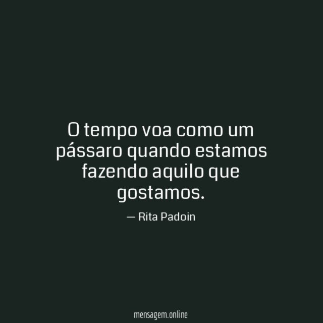 O tempo voa como um pássaro quando estamos